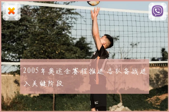 2005年奥运会赛程推进 各队备战进入关键阶段