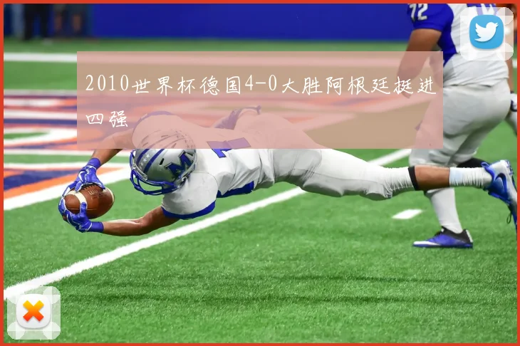 2010世界杯德国4-0大胜阿根廷挺进四强