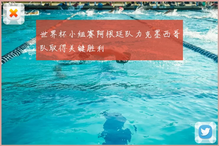 世界杯小组赛阿根廷队力克墨西哥队取得关键胜利