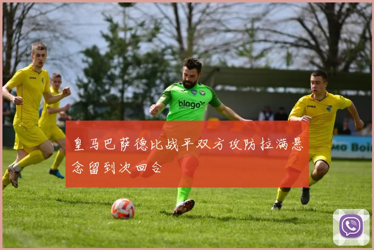 皇马巴萨德比战平双方攻防拉满悬念留到次回合