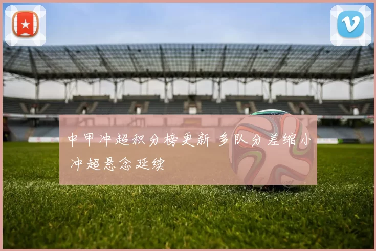 中甲冲超积分榜更新 多队分差缩小 冲超悬念延续