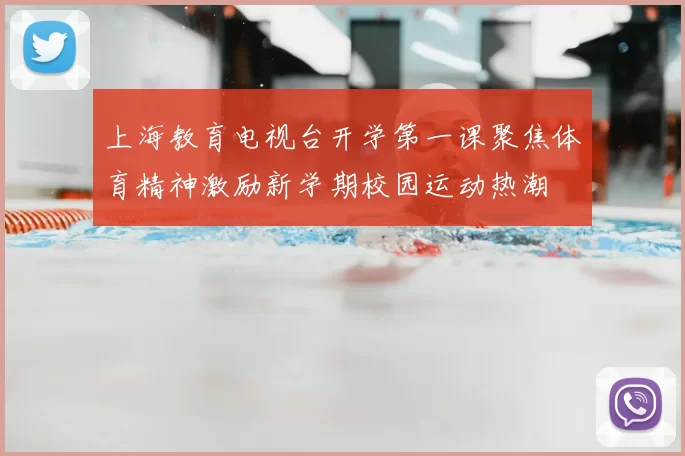 上海教育电视台开学第一课聚焦体育精神激励新学期校园运动热潮