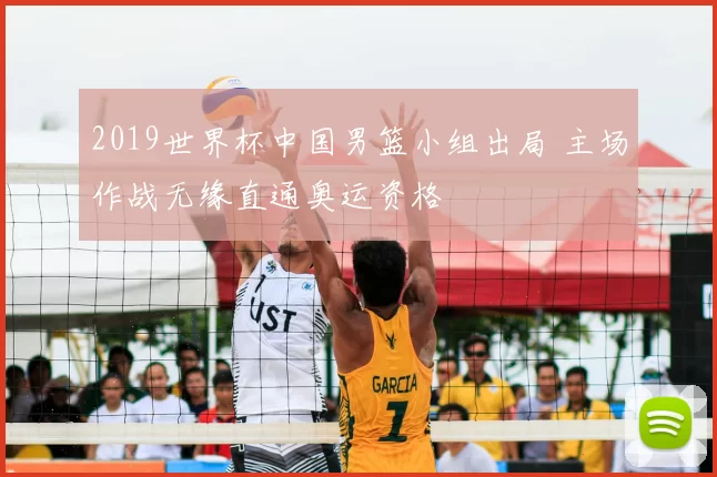 2019世界杯中国男篮小组出局 主场作战无缘直通奥运资格