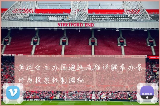 奥运会主办国遴选流程详解举办条件与投票机制揭秘