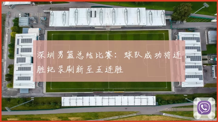 深圳男篮总结比赛：球队成功将连胜纪录刷新至五连胜
