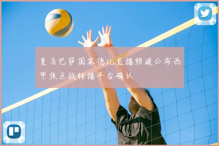 皇马巴萨国家德比直播频道公布西甲焦点战转播平台确认