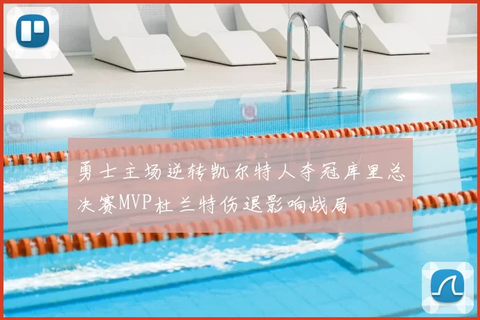 勇士主场逆转凯尔特人夺冠库里总决赛MVP杜兰特伤退影响战局