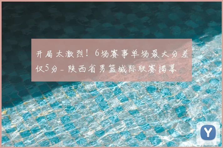 开局太激烈！6场赛事单场最大分差仅5分_ 陕西省男篮城际联赛揭幕